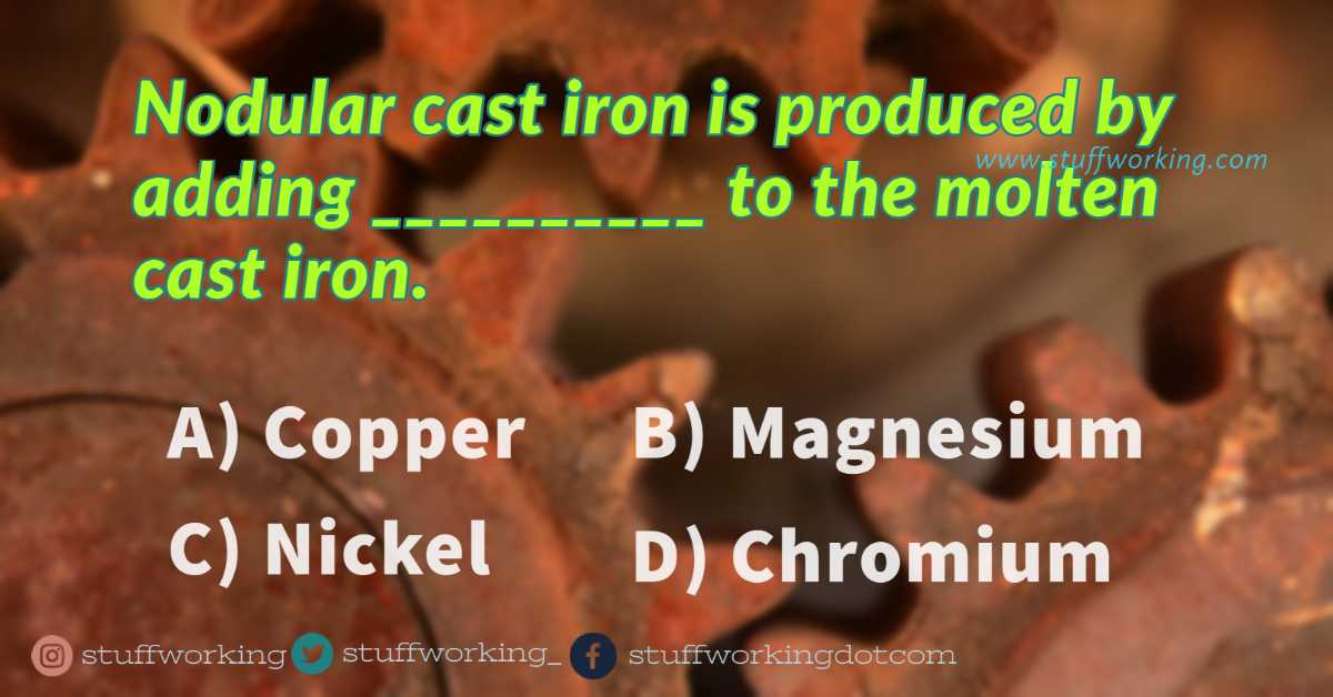 Nodular cast iron is produced by adding